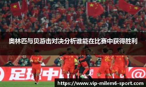 奥林匹与贝游击对决分析谁能在比赛中获得胜利