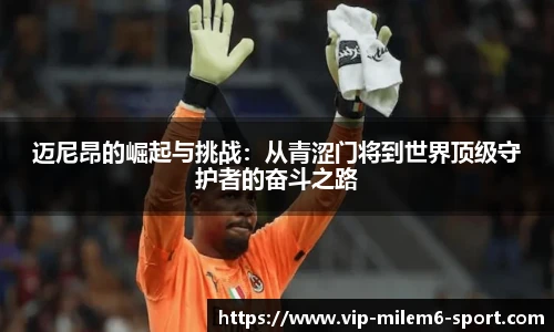 迈尼昂的崛起与挑战：从青涩门将到世界顶级守护者的奋斗之路