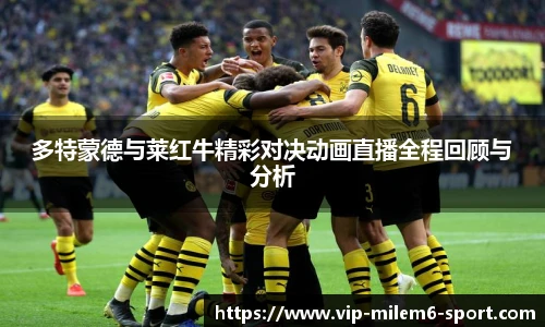 多特蒙德与莱红牛精彩对决动画直播全程回顾与分析