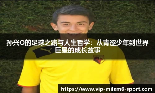 孙兴O的足球之路与人生哲学：从青涩少年到世界巨星的成长故事